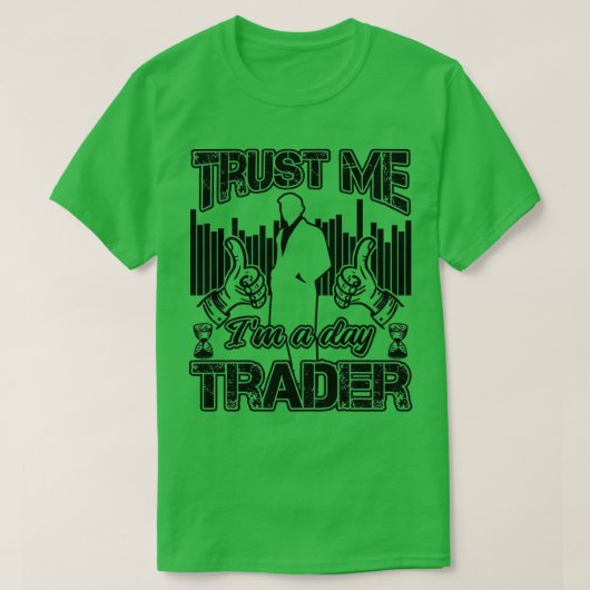 Trust Me Ix27m A Dayトレーダー投資家おもしろい引用文 Tシャツ (デザイン正面)