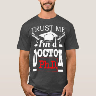 Trust Me Ix27m A Doctor PhD Graduate PhD Gradation Tシャツ