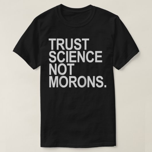 Trust Science Not Morons  Tシャツ (デザイン正面)