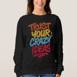 Trust Your Crazy Ideas – Colorful Motivational Typ スウェットシャツ