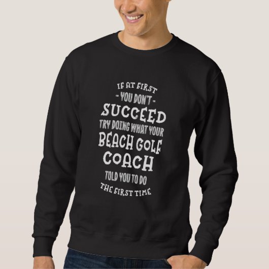 Try Doing What Your Beach Golf Coach Told You   Go スウェットシャツ (正面)
