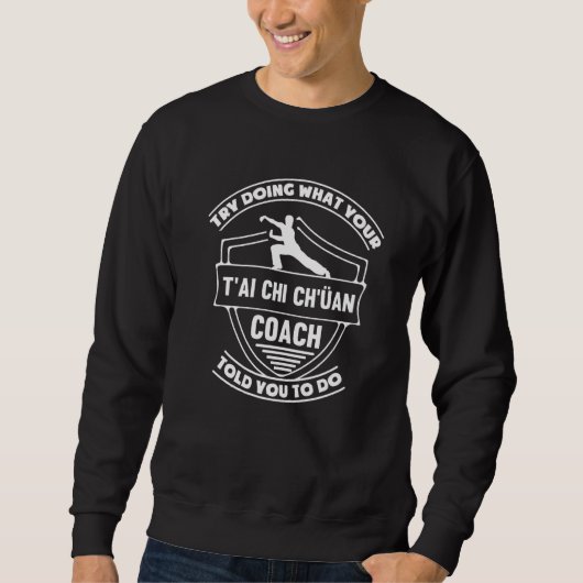 Try Doing What Your T'ai Chi  Tai Chi Uniform  Tai スウェットシャツ (正面)