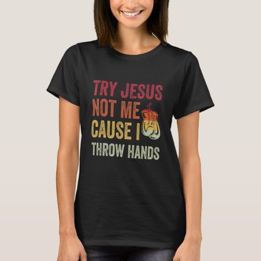Try Jesus Not Me Cause I Throw Hands Tシャツ (正面)