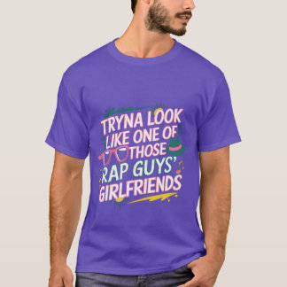 Tryna Look Like One Ofhose Rap Guys Girlfriends8 v Tシャツ