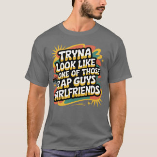 Tryna Look Like One Ofhose Rap Guys Girlfriends9 f Tシャツ