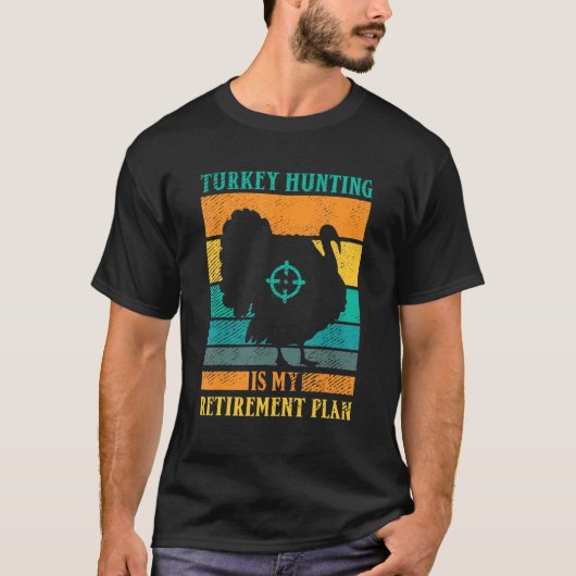Turkey Hunting Is My Retirement Plan Retro Turkey  Tシャツ (正面)