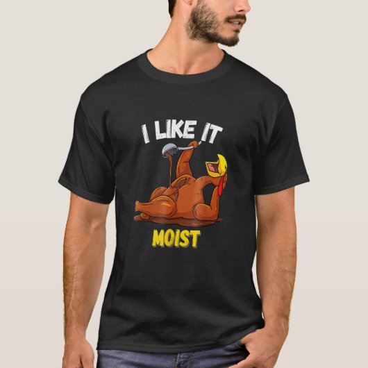 Turkey I Like It Moist Thanksgiving Dinner For Fam Tシャツ (正面)