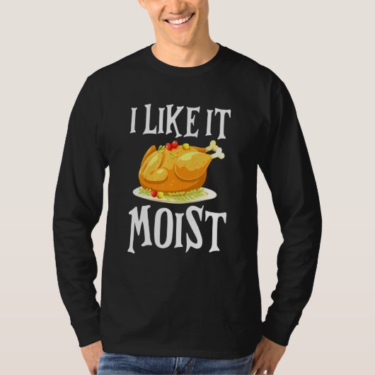 Turkey I Like It Moist Thanksgiving Dinner For Fam Tシャツ (正面)
