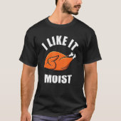 Turkey I Like It Moist Thanksgiving Dinner For Fam Tシャツ (正面)