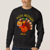 Turkey Lets have Pizza instead  Thanksgiving  1 スウェットシャツ (正面)