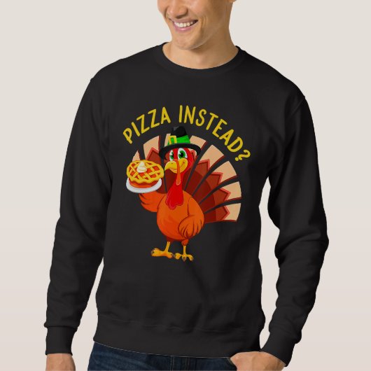 Turkey Lets have Pizza instead  Thanksgiving  1 スウェットシャツ (正面)