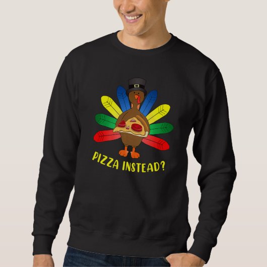 Turkey Lets have Pizza instead  Thanksgiving   4 スウェットシャツ (正面)