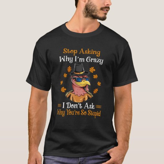 Turkey Stop Asking Why I'm Crazy Farmer Women Men Tシャツ (正面)