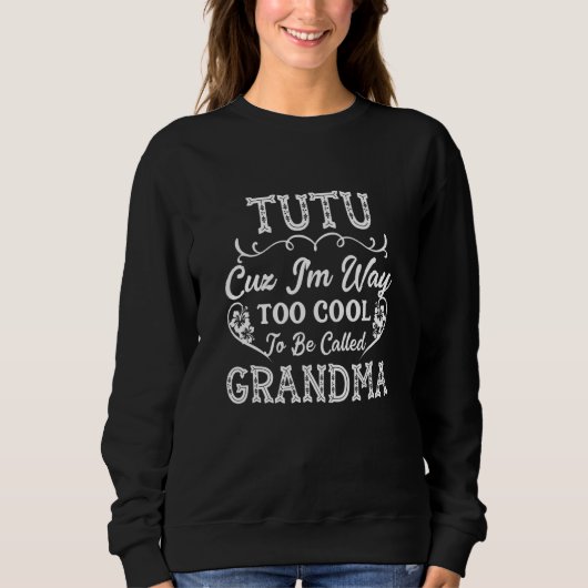 Tutu Cuz I'm Way Too Cool To Be Called Grandma Haw スウェットシャツ (正面)