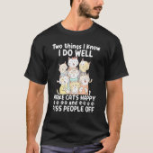 Two Things I Know I Do Well Make Cats Happy 1 Tシャツ (正面)