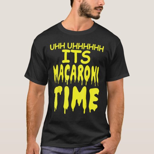 Uhh Uhhhhh It's Macaroni Time Tシャツ (正面)