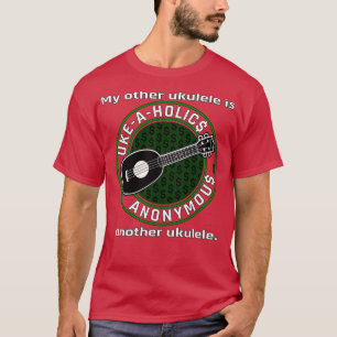 UkeAHolics Anonymous My Other Ukulelea is anone U Tシャツ