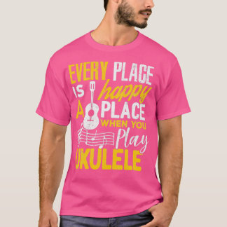 Ukulele Gift Every Place Happy When You Play Ukule Tシャツ