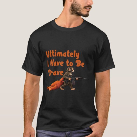Ultimately I Have To Be Brave Funny Monkey  Tシャツ (正面)