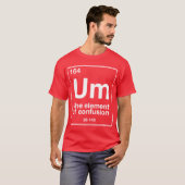Um the element of confusion funny periodic table c tシャツ (正面フル)