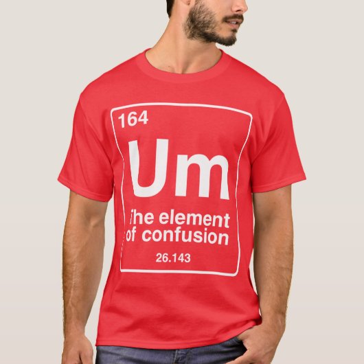 Um the element of confusion funny periodic table c tシャツ (正面)