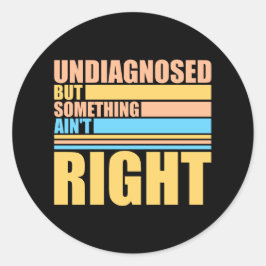 Undiagnosed But Something Ain't Right Funny Joke ラウンドシール