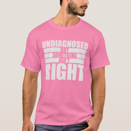 Undiagnosed But Something Ain't Right Funny Joke Tシャツ