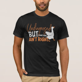 Undiagnosed But Something Ain't Right Silly Goose  Tシャツ