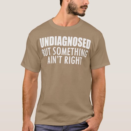 Undiagnosed but something ain't right w - unique tシャツ (正面)