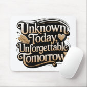 Unknown Today, Unforgettable Tomorrow マウスパッド (マウス)