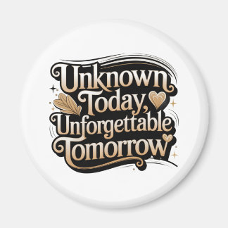 Unknown Today, Unforgettable Tomorrow マグネット