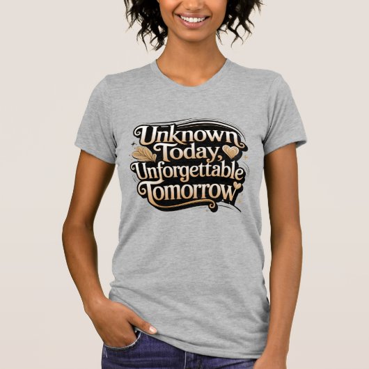 Unknown Today, Unforgettable Tomorrow Tシャツ (正面)