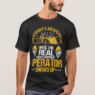 Untilhe Real Heavy Equipment Operator Shows Up fri Tシャツ