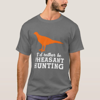 Upland Bird Hunting Id Rather Be Pheasant Hunting  Tシャツ