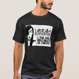 Ursula Leatherneck $従わなければならないshes Tシャツ