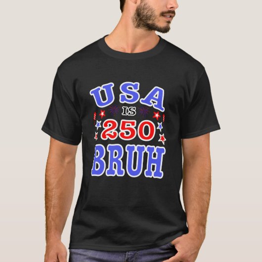 USA is 250 Bruh Celebrating Americas anniversary  Tシャツ (正面)