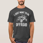 UTV Gift I Just Want To Go Offroad Funny SxS Tシャツ (正面)