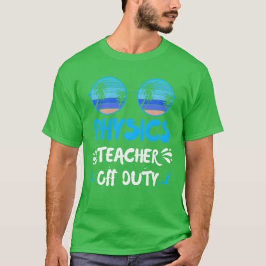 Vacation physics teacher off duty physics teacher  tシャツ (正面)