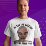 VACCINE VACCINATED HORROR ANTI-VAX T-SHIRTS Tシャツ<br><div class="desc">HE GOT THE VACCINE. SAYS HE FEELS FINE. TEES - HOODIES - SWEATSHIRTS</div>