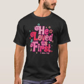 Valentines Day He Loved Us First Bible 1 John 419  Tシャツ (正面)