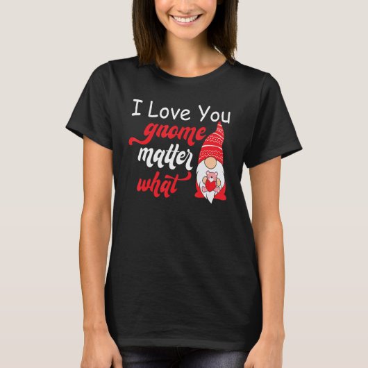 Valentine's Day Saying - Love You Gnome Matter Wha Tシャツ (正面)