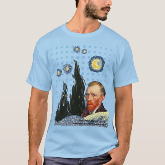  Van Gogh with every star I see, I remember that  Tシャツ (正面)