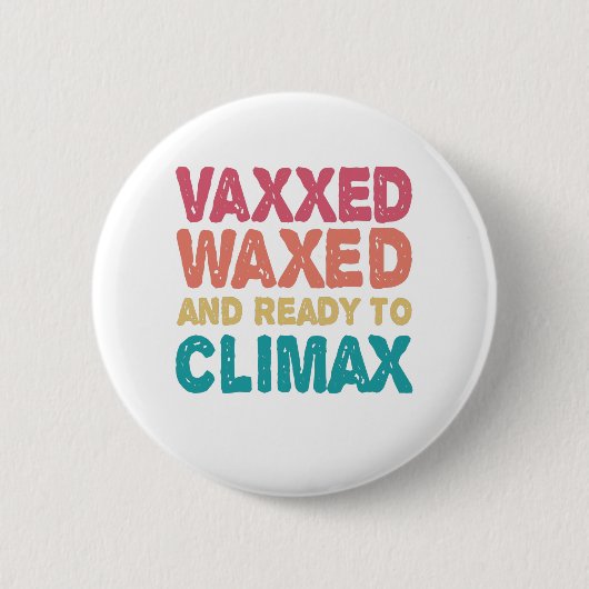 Vaxxed Waxed & Ready To ClimaxギフトおもしろいXed 缶バッジ (正面)