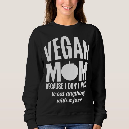 Vegan Mom Because I Dont Want to Eat Anything With スウェットシャツ (正面)
