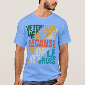Veterinary Medicine Because People Are Gross Tシャツ