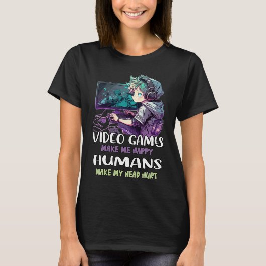 Video Games Make Me Happy Humans Make My Head Hurt Tシャツ (正面)