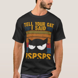Vintage Cat Tell Your Cat I Said PSPSPS Sarcastic Tシャツ