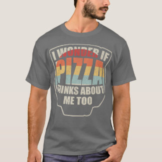 Vintage I Wonder If Pizza Thinks About Me Too Food Tシャツ