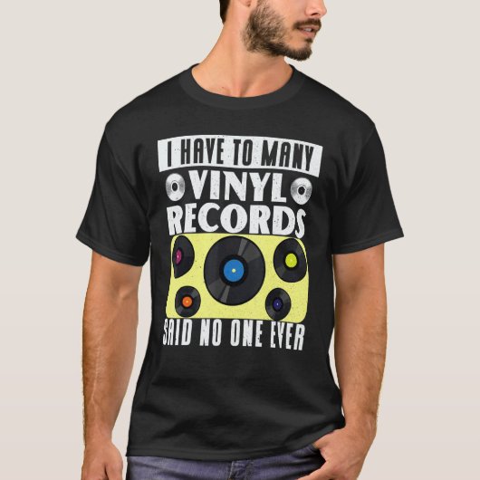 Vinyl Record Collecting I Have To Many Vinyl Tシャツ (正面)