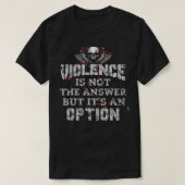Violence Is Not The Answer But Its An Option Tシャツ (デザイン正面)